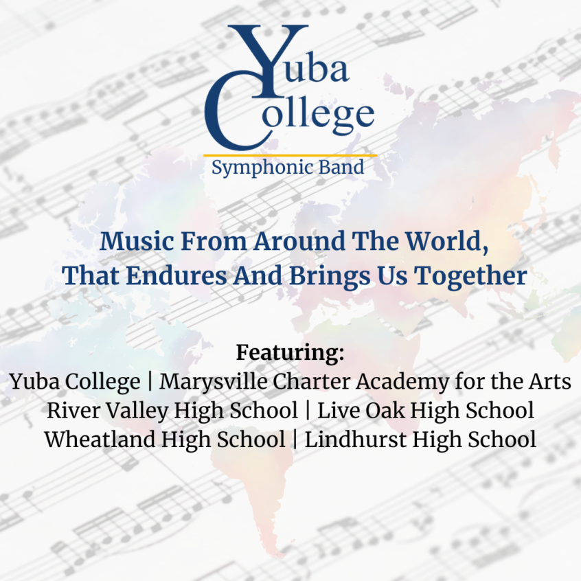 Yuba College Symphonic Band presents "Music From Around the World, That Endures and Brings Us Together" Featuring Yuba College, Marysville Charter Academy for the Arts, River Valley High School, Live Oak High School, Wheatland High School, and Lindhurst High Schoole